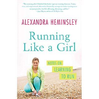 Running Like a Girl Notes on Learning to Run Alexandra Heminsley 9781451697155 Books
