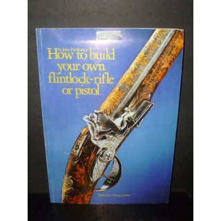 How to Build Your Own Flintlock Rifle or Pistol Georg Lauber 9780891490036 Books