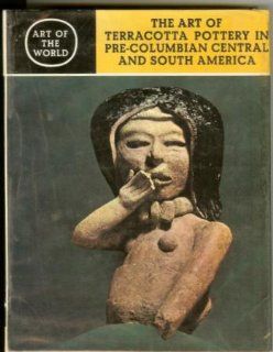 The Art of Terracotta Pottery in Pre Columbian Central and South America Alexander Von Wuthenau, Many Illustrations Books
