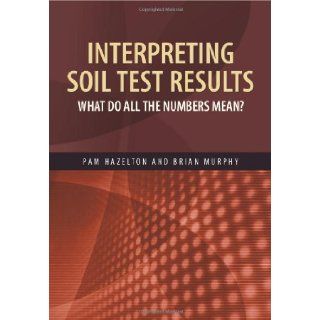 Interpreting Soil Test Results What Do All the Numbers Mean? Pam Hazelton, Brian Murphy 9780643092259 Books