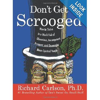 Don't Get Scrooged How to Thrive in a World Full of Obnoxious, Incompetent, Arrogant, and Downright Mean Spirited People Richard Carlson 9780060758929 Books