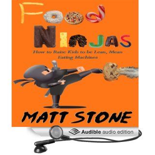 Food Ninjas How to Raise Kids to Be Lean, Mean, Eating Machines (Audible Audio Edition) Matt Stone Books
