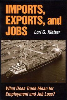 Imports, Exports and Jobs What Does Trade Mean for Employment and Job Loss? 9780880992480 Social Science Books @