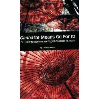 Ganbatte Means Go for It Or How to Become an English Teacher in Japan Celeste Heiter 9780971594005 Books