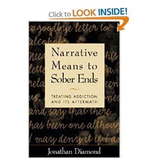 Narrative Means to Sober Ends Treating Addiction and Its Aftermath (9781572305663) Jonathan Diamond PhD Books