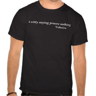 Voltaire Witty Saying Quote Tee Shirts
