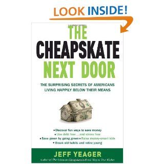 The Cheapskate Next Door The Surprising Secrets of Americans Living Happily Below Their Means Jeff Yeager 9780767931328 Books