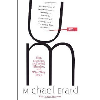 Um. . . Slips, Stumbles, and Verbal Blunders, and What They Mean Michael Erard 9781400095438 Books