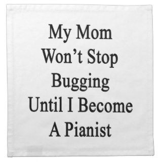 My Mom Won't Stop Bugging Until I Become A Pianist Printed Napkins