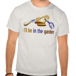 I'll be in the garden for gardener or landscaping t shirt