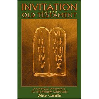 Invitation to the Old Testament A Catholic Approach the Hebrew Scriptures Alice Camille 9780879462710 Books