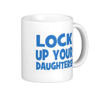 Lock Up Your Daughters Coffee Mug