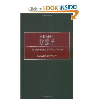 Right Backed by Might The International Air Force Concept (9780275971724) Roger Beaumont Books