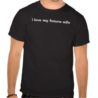 i love my future wife shirt