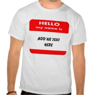 HELLO MY NAME IS T SHIRT,ADD UR FUNNY TEXT