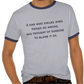 A man who smiles when things go wrong,has thougt shirts