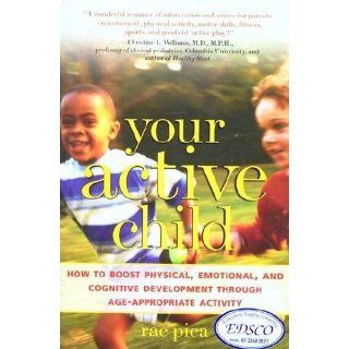 Your Active Child How to Boost Physical, Emotional, and Cognitive Development through Age Appropriate Activity Rae Pica 0639785414308 Books