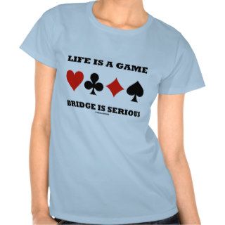 Life Is A Game Bridge Is Serious (Four Card Suits) Shirts