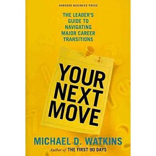 Your Next Move The Leaders Guide to Navigating Major Career Transitions  Make More Happen at