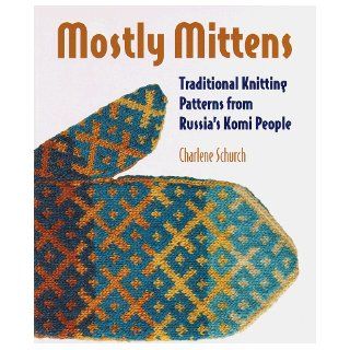 Mostly Mittens Traditional Knitting Patterns from Russia's Komi People Charlene Schurch 9781579900595 Books