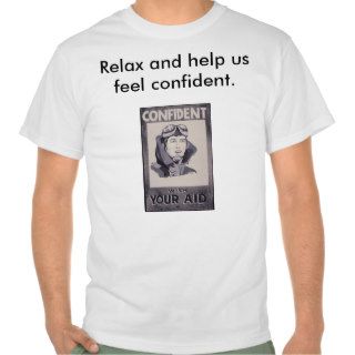 Relax and help us feel confident. tshirt