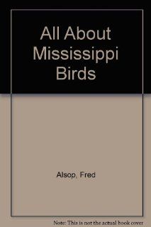 All About Mississippi Birds Fred Alsop 9781889372723 Books