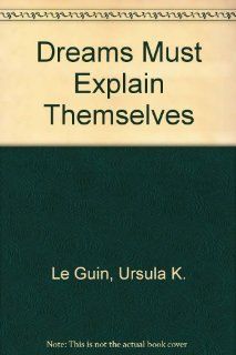 Dreams Must Explain Themselves (9780916186012) Ursula K. Le Guin Books