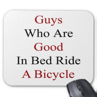 Guys Who Are Good In Bed Ride A Bicycle Mousepad