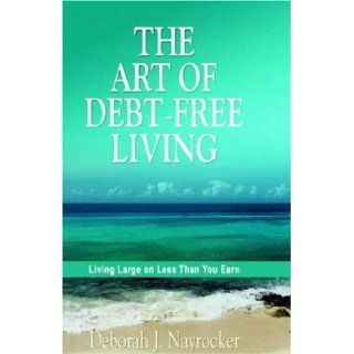 The Art of Debt Free Living Deborah J. Nayrocker 9781414103464 Books