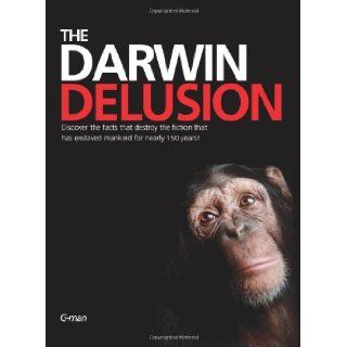 The Darwin Delusion Discover the facts that destroy the fiction that has enslaved mankind for nearly 150 years G Man 9781439235102 Books