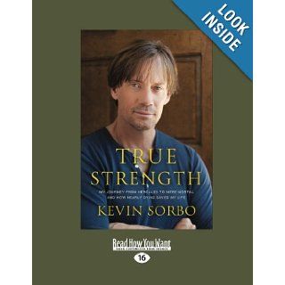 True Strength My Journey from Hercules to Mere Mortal  and How Nearly Dying Saved My Life Kevin Sorbo 9781459638907 Books