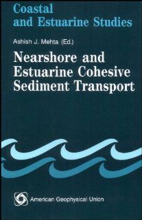 Nearshore and Estuarine Cohesive Sediment Transport (Coastal and Estuarine Studies) Ashish J. Mehta 9780875902562 Books