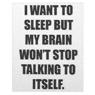 I WANT TO SLEEP BUT MY BRAIN WONT STOP TALKING TO DISPLAY PLAQUE