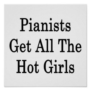 Pianists Get All The Hot Girls Print