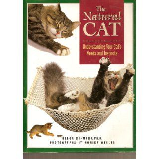 The Natural Cat Understanding Your Cat's Needs and Instincts  Everything You Should Know About Your Cat's Behavior Helga Hofmann, Monika Wegler 9780896582552 Books