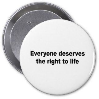 Everyone deserves the right to life pinback buttons