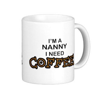 Need Coffee   Nanny Coffee Mug