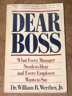 Dear Boss What Every Manager Needs to Hear and Every Employee Wants to Say William B. Werther 9780671725976 Books