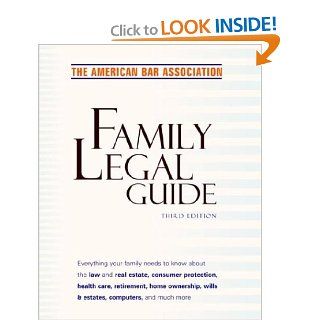 American Bar Association Family Legal Guide, Third Edition Everything your family needs to know about the law and real estate, consumer protection,home ownership, wills & estates, and more (9780609610428) American Bar Association, ABA Books
