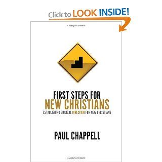 First Steps for New Christians Establishing Biblical Direction for New Christians Paul Chappell 9781598940633 Books