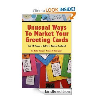 Unusual Ways to Market Your Greeting Cards and 22 Places to Get Your Designs Featured eBook Kate Harper Kindle Store