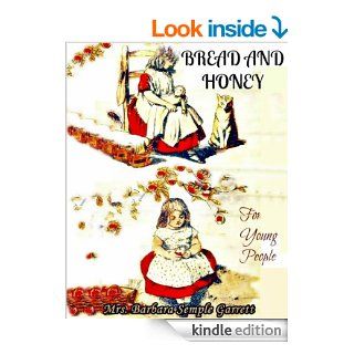 Bread and Honey for Young People (The Exploring and Knowledge Book for Children With Ninety Four Illustrations)   Kindle edition by Mrs. Barbara Semple Garrett, Jacob Young. Children Kindle eBooks @ .