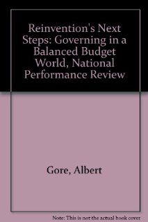 Reinvention's Next Steps Governing in a Balanced Budget World, National Performance Review Albert Gore 9780788129063 Books
