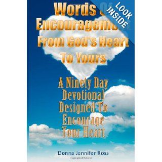 Words Of Encouragement From God's Heart To Yours A Ninety Day Devotional Designed to Encourage Your Heart Donna Jennifer Ross 9781484836446 Books