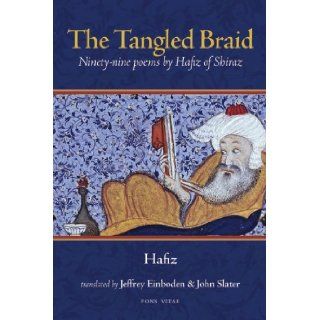 The Tangled Braid Ninety Nine Poems by Hafiz of Shiraz Hafiz, Jeffrey Einboden, John Slater 9781891785429 Books