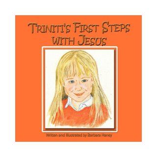 Triniti's First Steps With Jesus Barbara Haney 9781438934532 Books