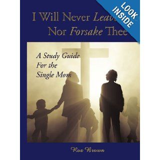 I Will Never Leave Thee Nor Forsake Thee A Study Guide For the Single Mom Rosiland Brown 9781434318244 Books
