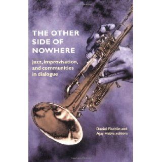 The Other Side of Nowhere Jazz, Improvisation, and Communities in Dialogue (Music Culture) Daniel Fischlin, Ajay Heble, Ingrid Monson 9780819566829 Books