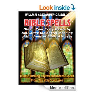 BIBLE SPELLS Obtain Your Every Desire By Activating The Secret Meaning of Hundreds of Biblical Verses   Kindle edition by William Alexander Oribello. Religion & Spirituality Kindle eBooks @ .