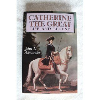 Catherine the Great  Life and Legend John T. Alexander 9780195061628 Books